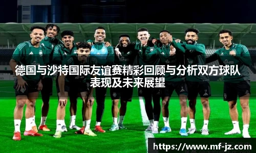 德国与沙特国际友谊赛精彩回顾与分析双方球队表现及未来展望