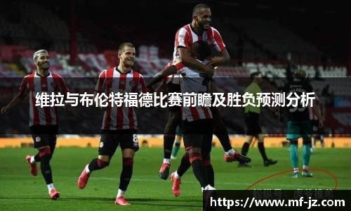 维拉与布伦特福德比赛前瞻及胜负预测分析