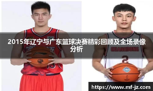 2015年辽宁与广东篮球决赛精彩回顾及全场录像分析